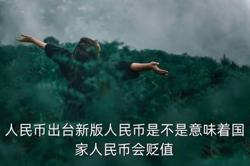 出新版人民幣意味著什么，新版的人民幣上市會對社會造成什么樣的影響