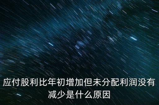 應付股利增長是什么原因造成的，急應交稅費和應付股利逐年增長說明什么除了企業(yè)負債增加有