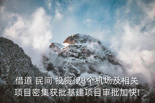 借道 民間 投資!28個機(jī)場及相關(guān)項(xiàng)目密集獲批基建項(xiàng)目審批加快!