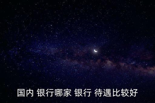 國內 銀行哪家 銀行 待遇比較好