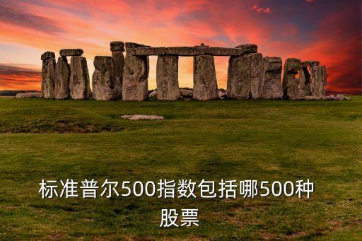 標準普爾500指數(shù)包括哪500種 股票