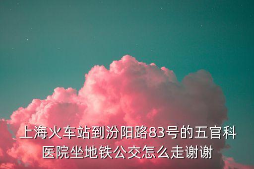  上?；疖囌镜椒陉柭?3號的五官科醫(yī)院坐地鐵公交怎么走謝謝