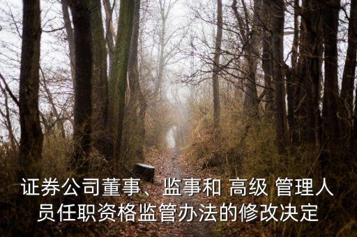 證券公司董事、監(jiān)事和 高級(jí) 管理人員任職資格監(jiān)管辦法的修改決定