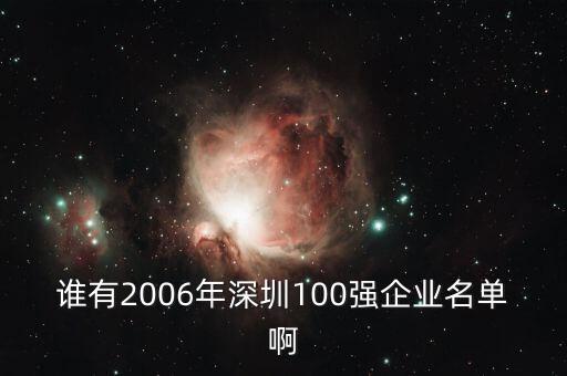 誰(shuí)有2006年深圳100強(qiáng)企業(yè)名單啊