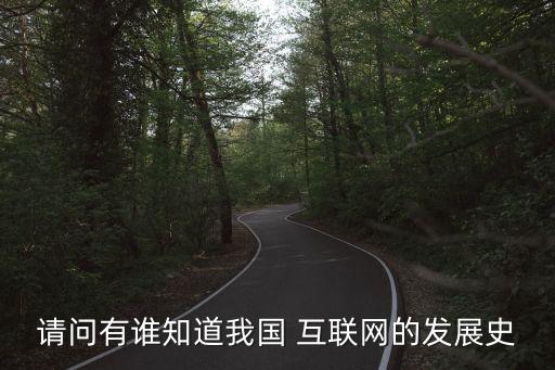 請(qǐng)問(wèn)有誰(shuí)知道我國(guó) 互聯(lián)網(wǎng)的發(fā)展史