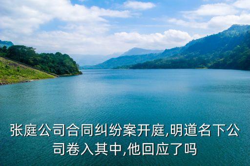 張庭公司合同糾紛案開(kāi)庭,明道名下公司卷入其中,他回應(yīng)了嗎
