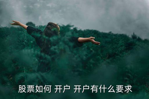  股票如何 開(kāi)戶 開(kāi)戶有什么要求