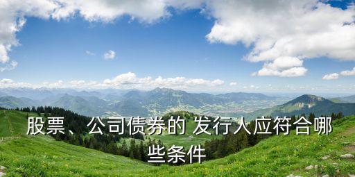  股票、公司債券的 發(fā)行人應(yīng)符合哪些條件
