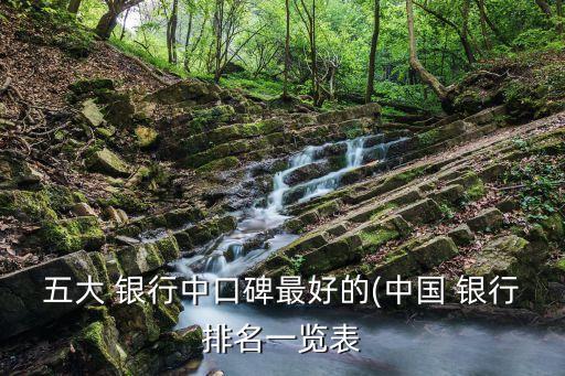 五大 銀行中口碑最好的(中國(guó) 銀行排名一覽表