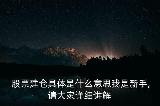  股票建倉具體是什么意思我是新手,請大家詳細(xì)講解