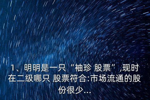 1、明明是一只“袖珍 股票”,現(xiàn)時(shí)在二級(jí)哪只 股票符合:市場(chǎng)流通的股份很少...