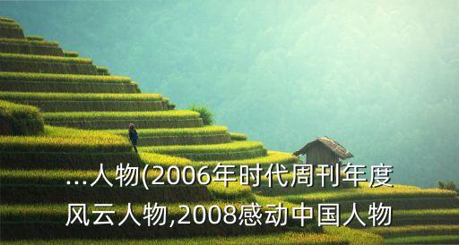 ...人物(2006年時(shí)代周刊年度風(fēng)云人物,2008感動(dòng)中國人物