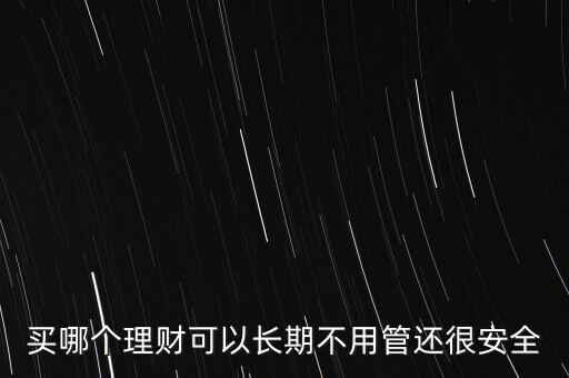 買哪個理財(cái)可以長期不用管還很安全
