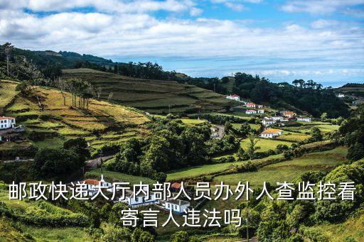 郵政快遞大廳內部人員辦外人查監(jiān)控看寄言人違法嗎