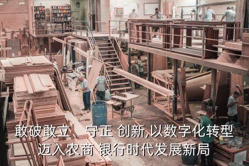 敢破敢立、守正 創(chuàng)新,以數(shù)字化轉(zhuǎn)型邁入農(nóng)商 銀行時代發(fā)展新局