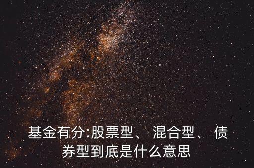  基金有分:股票型、 混合型、 債券型到底是什么意思
