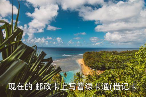 現在的 郵政卡上寫著綠卡通(借記卡