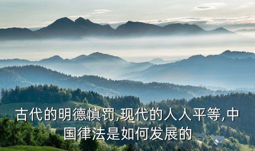 古代的明德慎罰,現代的人人平等,中國律法是如何發(fā)展的