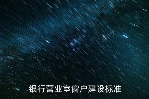  銀行營業(yè)室窗戶建設(shè)標準