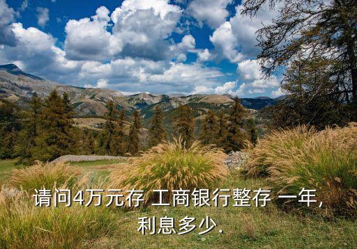 請(qǐng)問4萬元存 工商銀行整存 一年, 利息多少.
