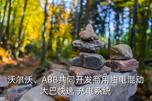 沃爾沃、ABB共同開發(fā)商用油電混動(dòng)大巴快速 充電系統(tǒng)