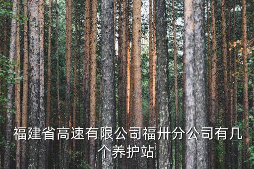  福建省高速有限公司福卅分公司有幾個養(yǎng)護站