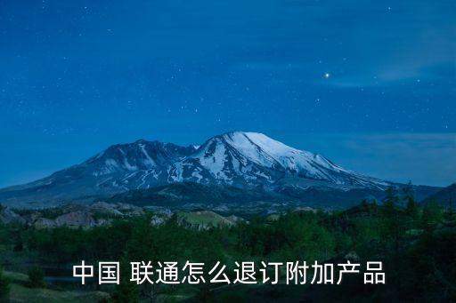 中國(guó) 聯(lián)通怎么退訂附加產(chǎn)品