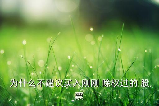 為什么不建議買(mǎi)入剛剛 除權(quán)過(guò)的 股票