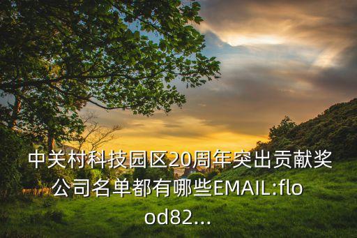  中關(guān)村科技園區(qū)20周年突出貢獻(xiàn)獎公司名單都有哪些EMAIL:flood82...
