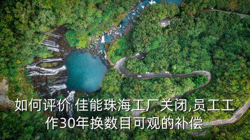 如何評價 佳能珠海工廠關閉,員工工作30年換數目可觀的補償