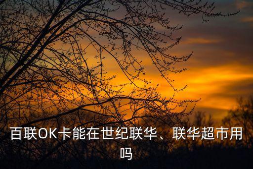 百聯(lián)OK卡能在世紀聯(lián)華、聯(lián)華超市用嗎