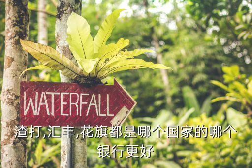 渣打,匯豐,花旗都是哪個(gè)國(guó)家的哪個(gè)銀行更好