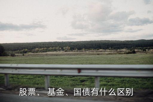 股票、 基金、國(guó)債有什么區(qū)別