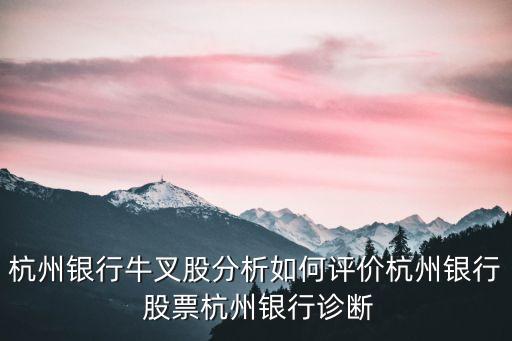 杭州銀行牛叉股分析如何評價(jià)杭州銀行 股票杭州銀行診斷